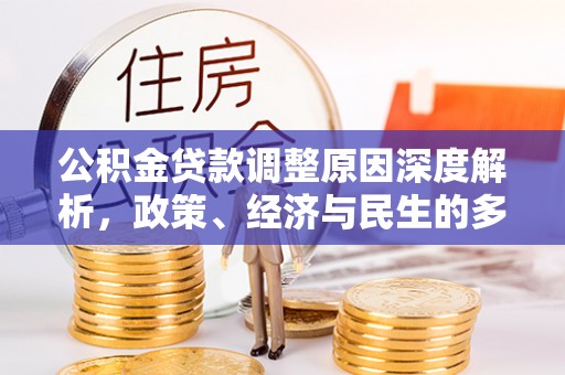 南长公积金贷款调整原因深度解析，政策、经济与民生的多重考量