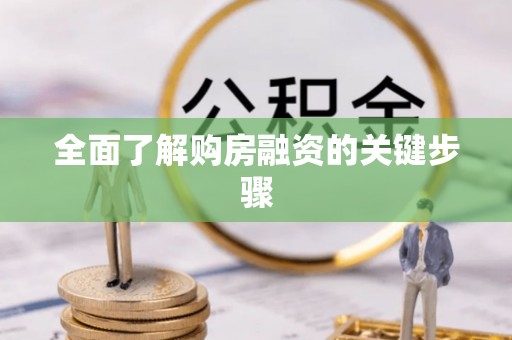 南长全面了解购房融资的关键步骤