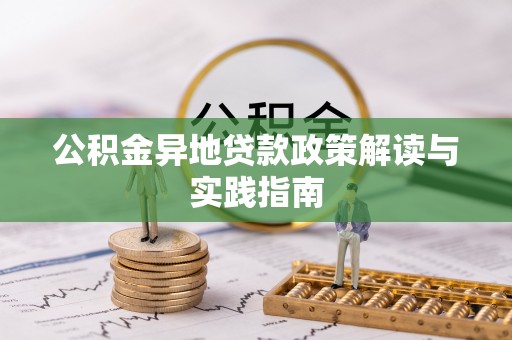 南长公积金异地贷款政策解读与实践指南