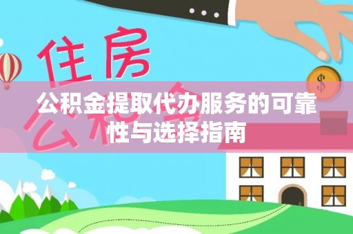 南长公积金提取代办服务的可靠性与选择指南