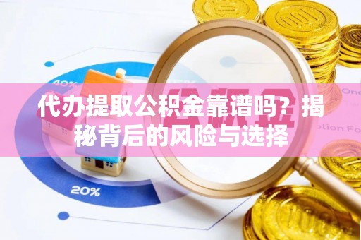 南长代办提取公积金靠谱吗？揭秘背后的风险与选择