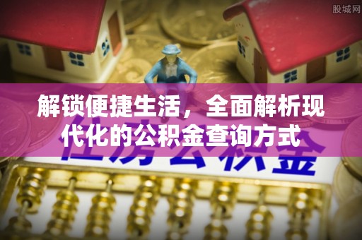 南长解锁便捷生活，全面解析现代化的公积金查询方式