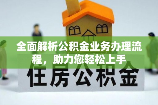 南长全面解析公积金业务办理流程，助力您轻松上手