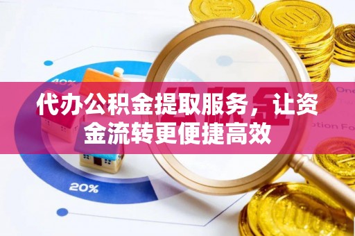 南长代办公积金提取服务，让资金流转更便捷高效