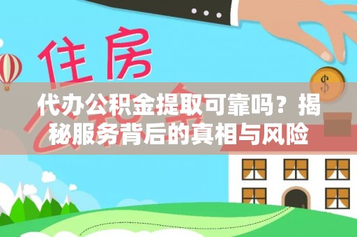 南长代办公积金提取可靠吗？揭秘服务背后的真相与风险