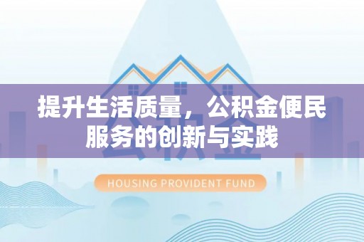 南长提升生活质量，公积金便民服务的创新与实践