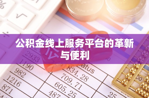 南长公积金线上服务平台的革新与便利