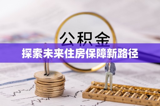 南长探索未来住房保障新路径