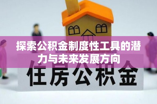 南长探索公积金制度性工具的潜力与未来发展方向