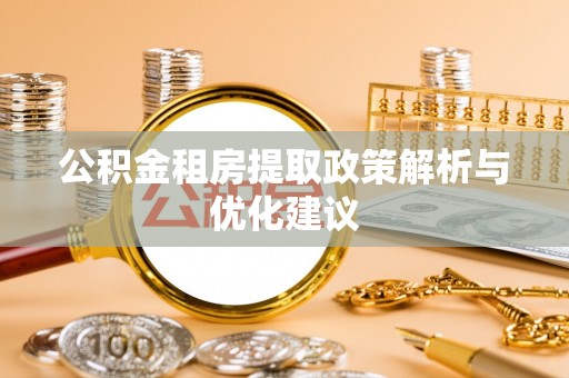 南长公积金租房提取政策解析与优化建议
