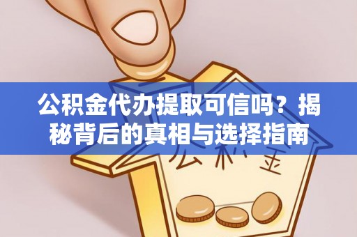 南长公积金代办提取可信吗？揭秘背后的真相与选择指南