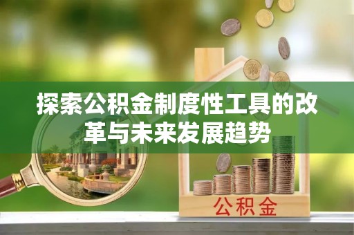 南长探索公积金制度性工具的改革与未来发展趋势