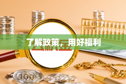 南长了解政策，用好福利