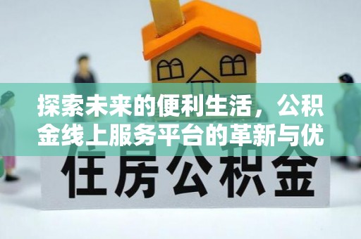 南长探索未来的便利生活，公积金线上服务平台的革新与优势