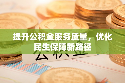 南长提升公积金服务质量，优化民生保障新路径