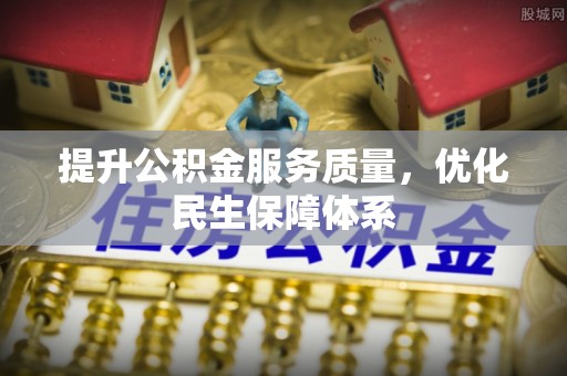 南长提升公积金服务质量，优化民生保障体系