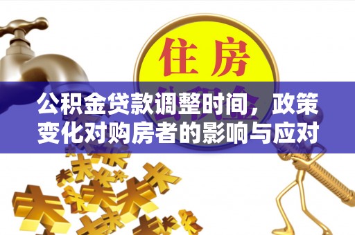 南长公积金贷款调整时间，政策变化对购房者的影响与应对策略