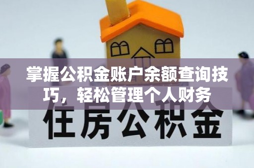 南长掌握公积金账户余额查询技巧，轻松管理个人财务