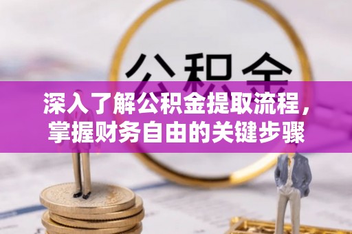 南长深入了解公积金提取流程，掌握财务自由的关键步骤