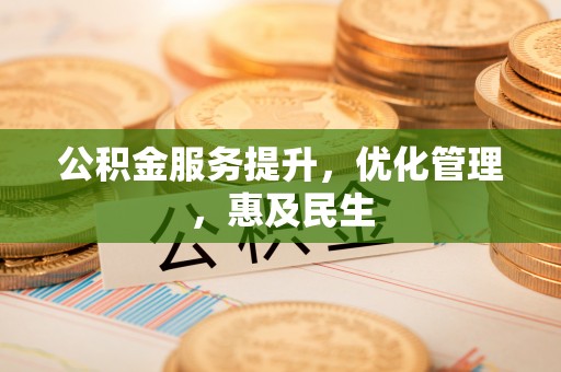 南长公积金服务提升，优化管理，惠及民生