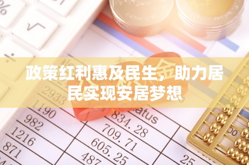 南长政策红利惠及民生，助力居民实现安居梦想
