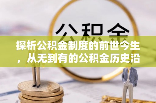 南长探析公积金制度的前世今生，从无到有的公积金历史沿革解析