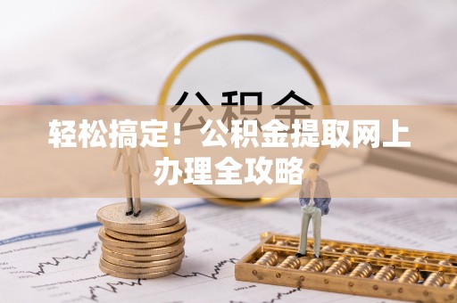 南长轻松搞定！公积金提取网上办理全攻略