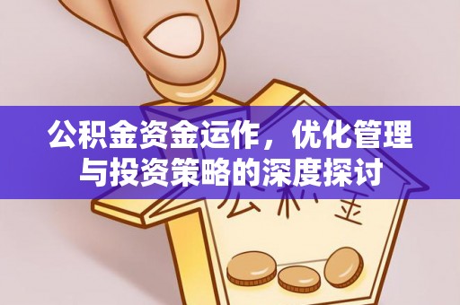 南长公积金资金运作，优化管理与投资策略的深度探讨