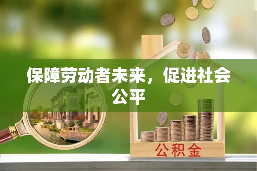 南长保障劳动者未来，促进社会公平