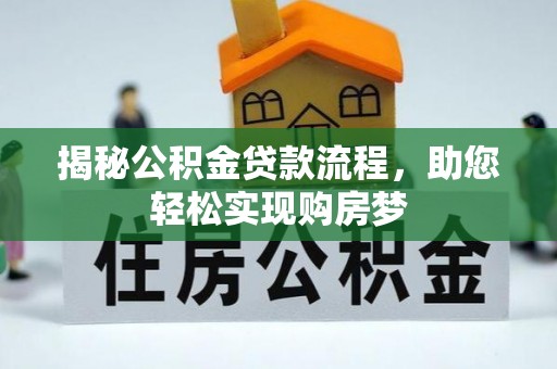 南长揭秘公积金贷款流程，助您轻松实现购房梦