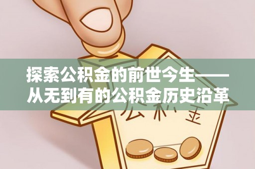 南长探索公积金的前世今生——从无到有的公积金历史沿革