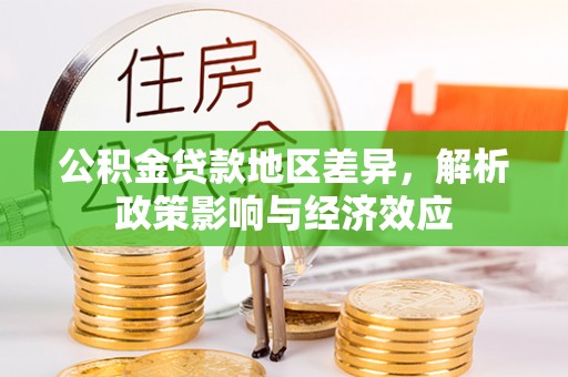 南长公积金贷款地区差异，解析政策影响与经济效应
