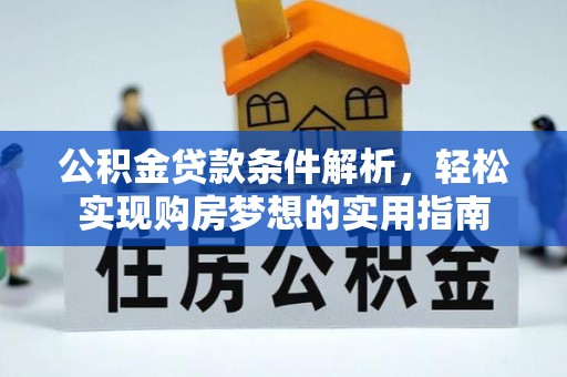南长公积金贷款条件解析，轻松实现购房梦想的实用指南
