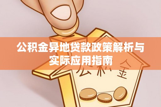 南长公积金异地贷款政策解析与实际应用指南