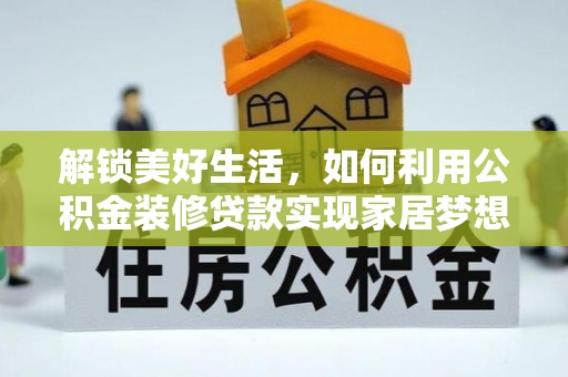 南长解锁美好生活，如何利用公积金装修贷款实现家居梦想