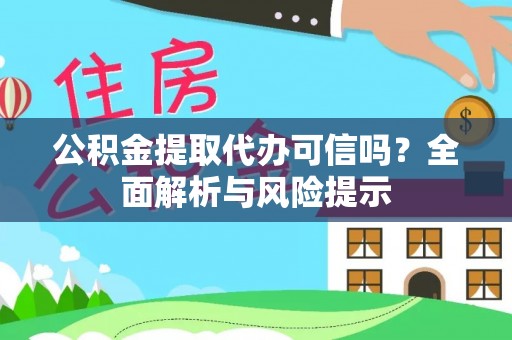 南长公积金提取代办可信吗？全面解析与风险提示