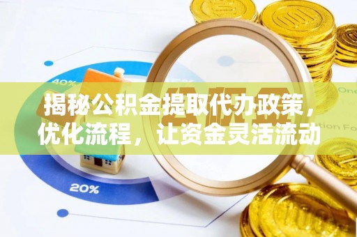 南长揭秘公积金提取代办政策，优化流程，让资金灵活流动