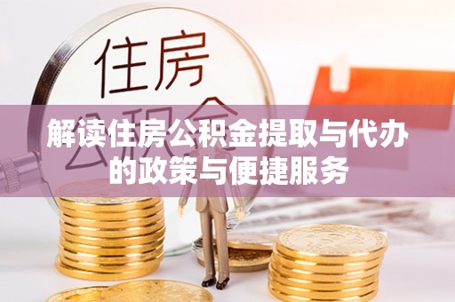 南长解读住房公积金提取与代办的政策与便捷服务