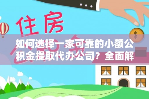 南长如何选择一家可靠的小额公积金提取代办公司？全面解析与指南