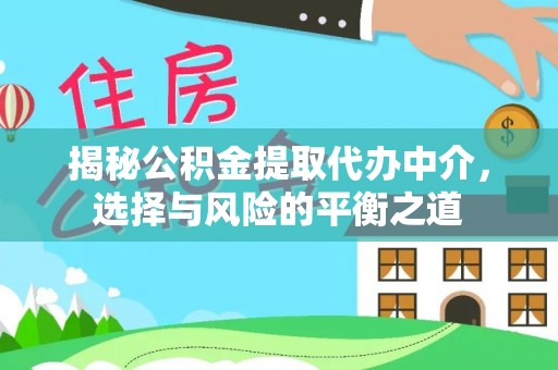南长揭秘公积金提取代办中介，选择与风险的平衡之道