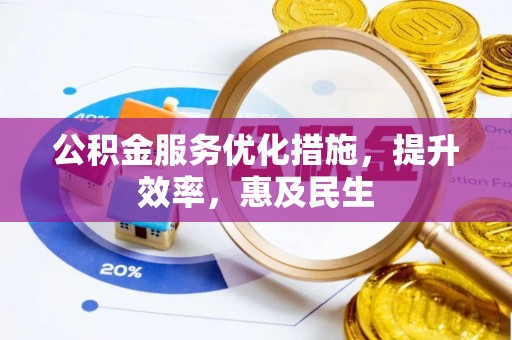 南长公积金服务优化措施，提升效率，惠及民生