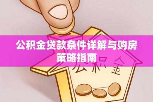 南长公积金贷款条件详解与购房策略指南