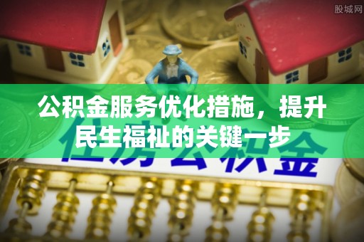 南长公积金服务优化措施，提升民生福祉的关键一步