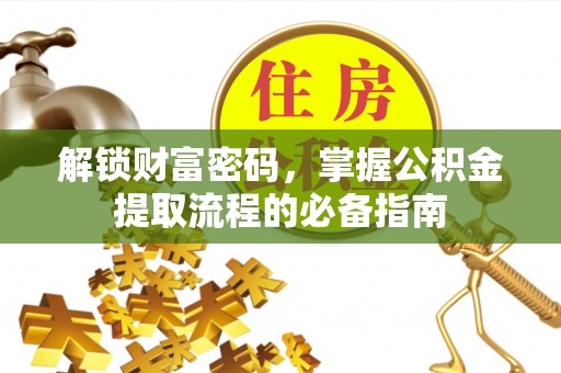 南长解锁财富密码，掌握公积金提取流程的必备指南