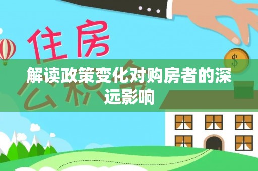 南长解读政策变化对购房者的深远影响