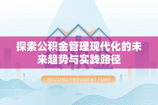 南长探索公积金管理现代化的未来趋势与实践路径