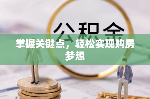 南长掌握关键点，轻松实现购房梦想