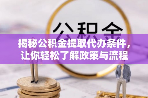 南长揭秘公积金提取代办条件，让你轻松了解政策与流程