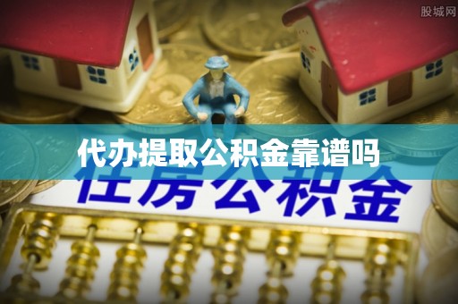 南长代办提取公积金靠谱吗