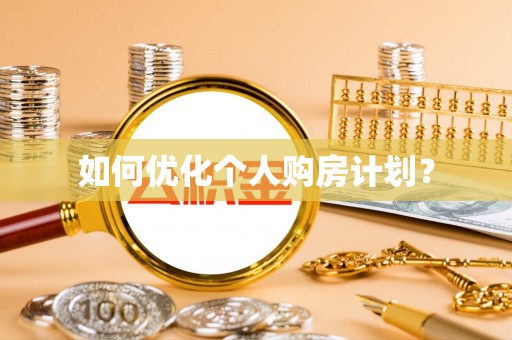 南长如何优化个人购房计划？